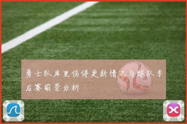 勇士队库里伤停更新情况与球队季后赛前景分析
