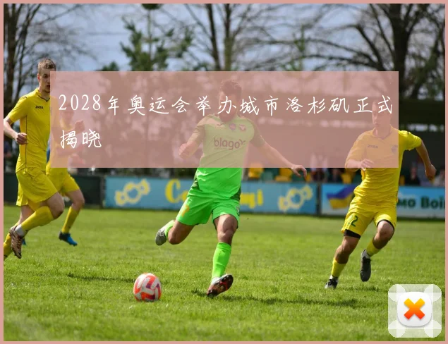 2028年奥运会举办城市洛杉矶正式揭晓